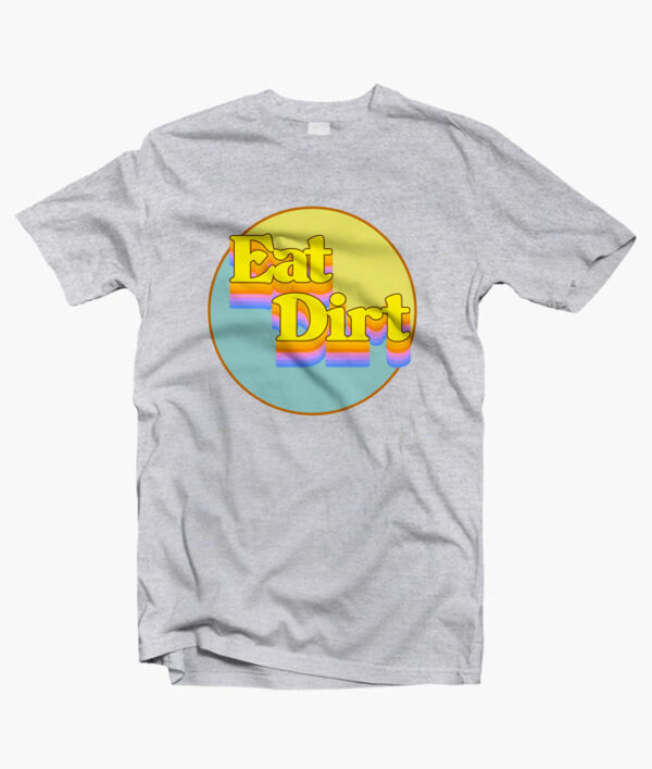 Eat Dirt T Shirt