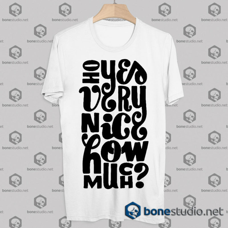 Oh Yes Very Nice How Much Quote Tshirt