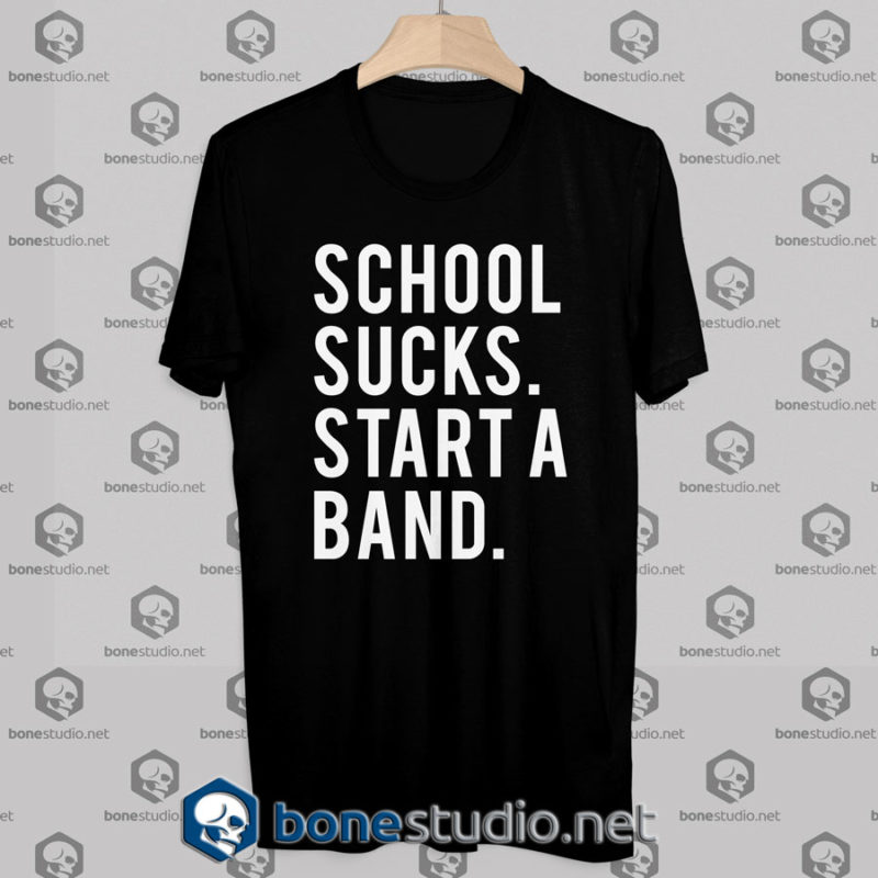 School Sucks Start A Band Tshirt