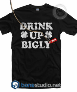 Drink Up Bigly Irish T shirt