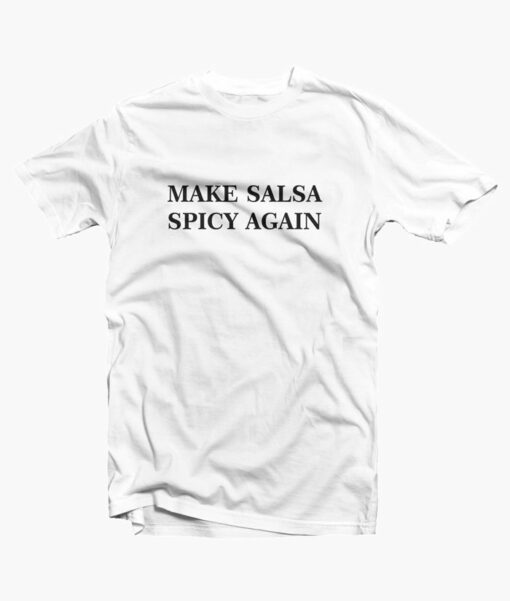 Make Salsa Spicy Again T Shirt