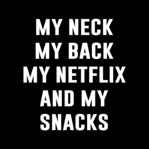 My Neck My Back My Netflix and My Snacks T Shirt