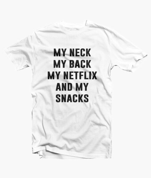 My Neck My Back My Netflix and My Snacks T Shirt white