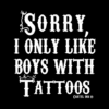 Sorry I Only Like Boys With Tattoos T Shirt