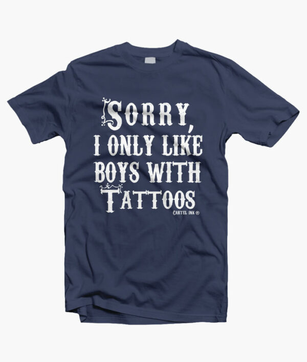 Sorry I Only Like Boys With Tattoos T Shirt navy blue