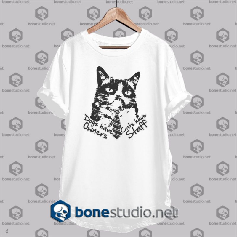 dogs have owners cats have staff t shirt
