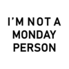 I'm Not A Monday Person T Shirt