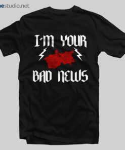 I’m Your Bad News T Shirt