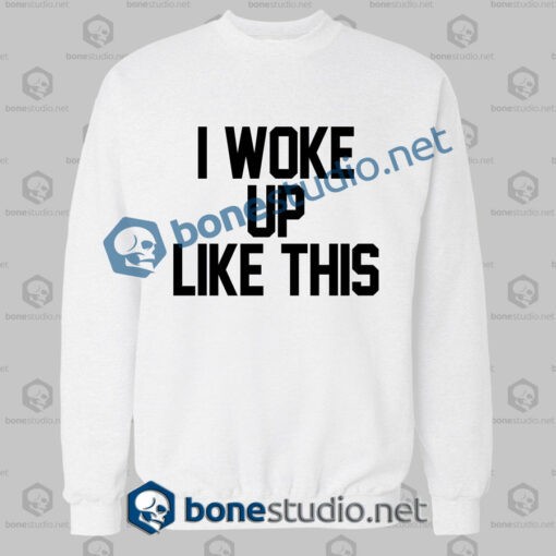 i woke up like this quote sweatshirt