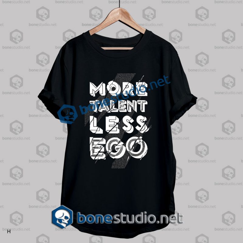 More Talent Less Ego Quote T Shirt