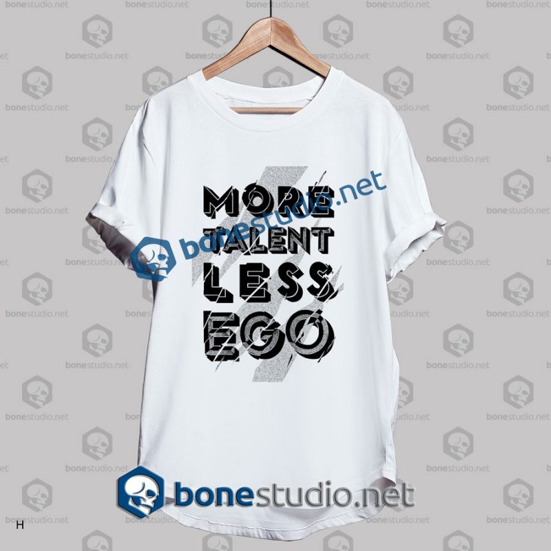 more talent less ego quote t shirt white