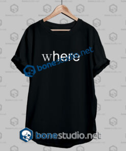 Where Here Funny Quote T Shirt