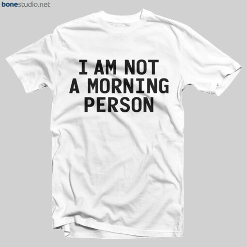 I Am Not A Morning Person Quote T Shirt