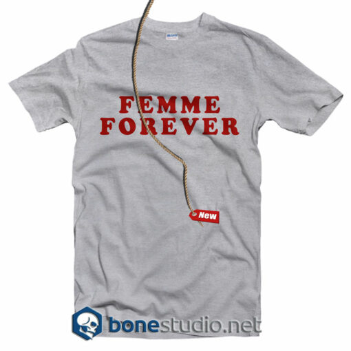 Femme Forever Feminist T Shirt
