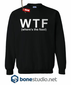 Wtf Where's The Food Funny Quote Sweatshirt