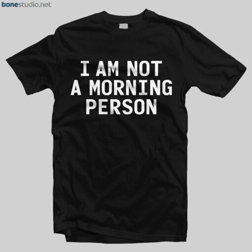 I Am Not A Morning Person Quote T Shirt