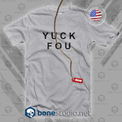 Yuck Fou Quote Funny T Shirt