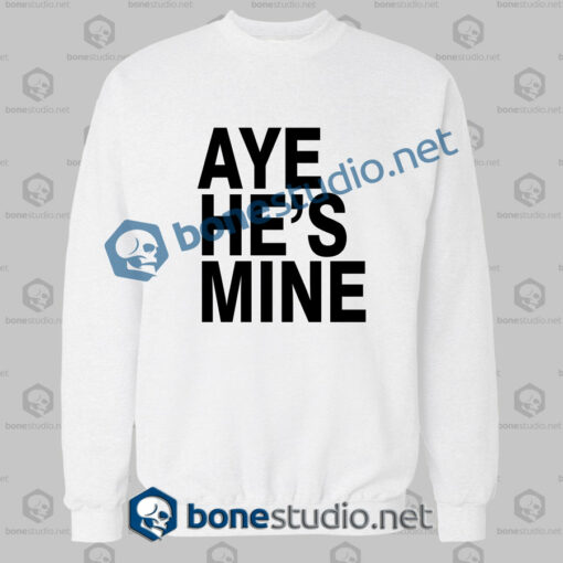 Aye He's Mine Sweatshirt Unisex