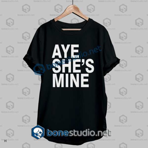 Aye She's Mine T Shirt