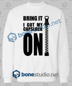 Bring It I Got My Capslock On Quote Funny Sweatshirt