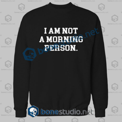 I Am Not A Morning Person Quote Sweatshirt
