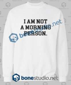 i am not a morning person quote sweatshirt white