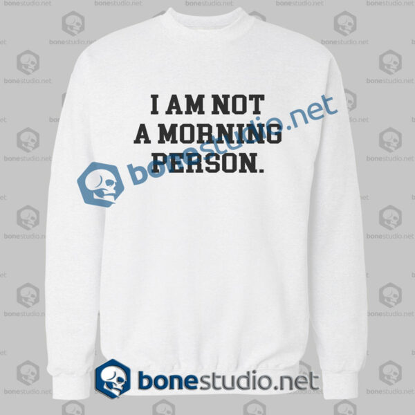 i am not a morning person quote sweatshirt white