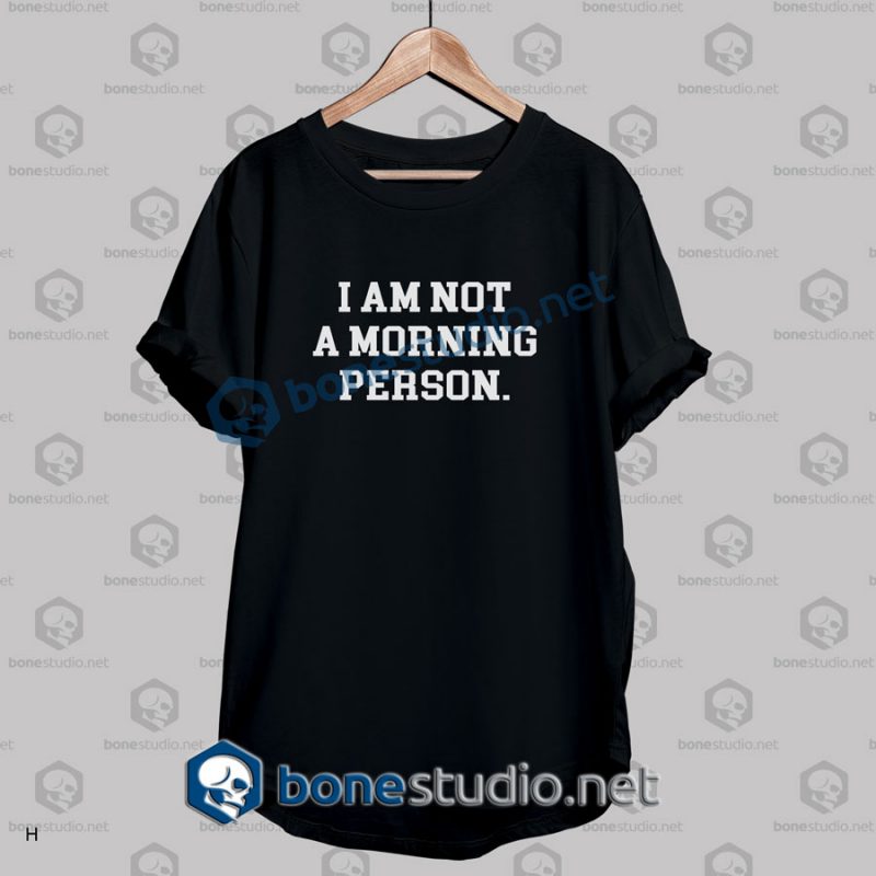 i am not a morning person quote t shirt
