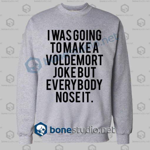 I Was Going To Make Voldemort Funny Quote Sweatshirt
