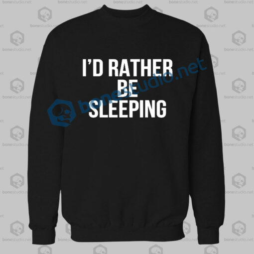 I'd Rather Be Sleeping Quote Sweatshirt