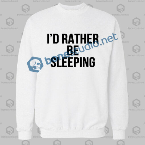id rather be sleeping quote sweatshirt white