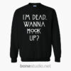 I'm Dead Wanna Hook Up Quote Sweatshirt