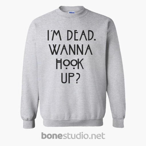 im dead wanna hook up quote sweatshirt sport grey