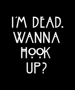I'm Dead Wanna Hook Up Quote T Shirt
