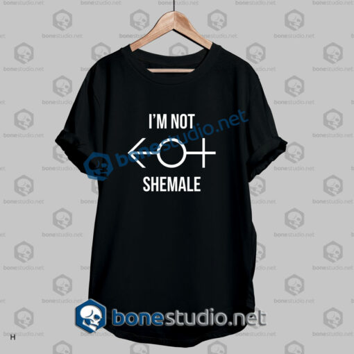 I'm Not Shemale Funny Quote T Shirt