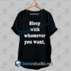 sleep with whomever you want t shirt