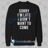 Sorry I'm Late Funny Quote Sweatshirt