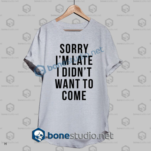 sorry im late i didnt want to come funny quote t shirt sport grey