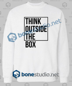 think outside the box quote sweatshirt white