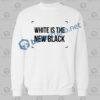 White Is The New Black Sweatshirt