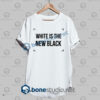 White Is The New Black T Shirt,White Is The New Black tees,quote