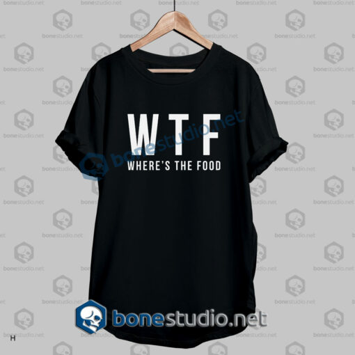 Wtf Where's The Food Funny Quote T Shirt