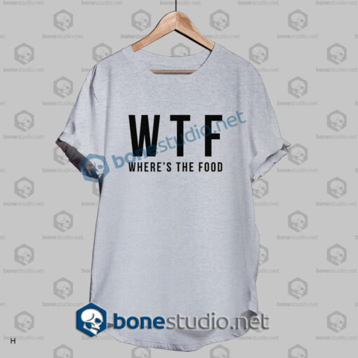Wtf Where's The Food Funny Quote T Shirt