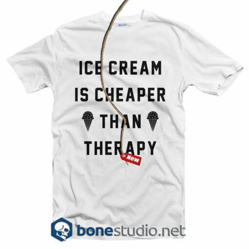 Ice Cream Is Cheaper Than Therapy T Shirt