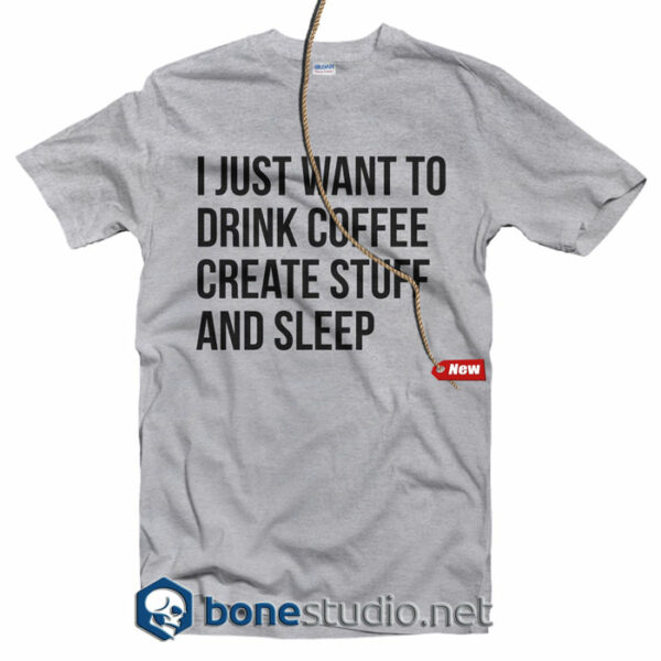I Just Want To Drink Coffee Stuff And Sleep Quote T Shirt