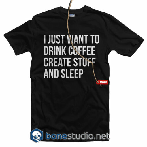 I Just Want To Drink Coffee Stuff And Sleep Quote T Shirt