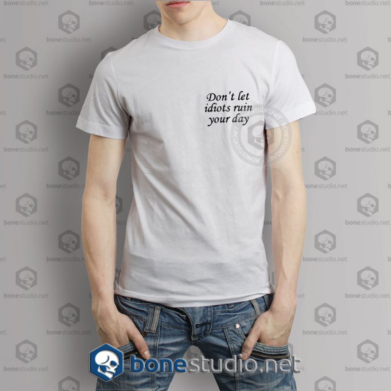 Don't Let Idiots Ruin Your Day Pocket Quote T Shirt