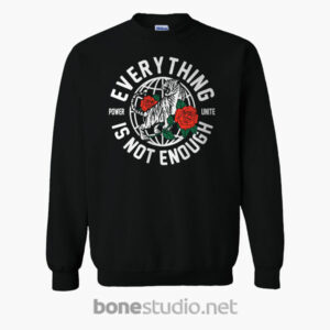 Everything Is Not Enough Sweatshirt