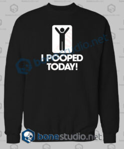 I Pooped Today Sweatshirt