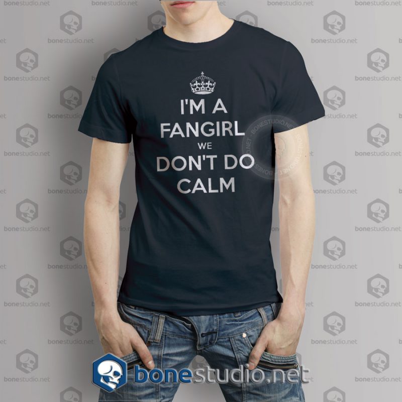 I'm A Fangirl We Don't Do Calm Quote T Shirt